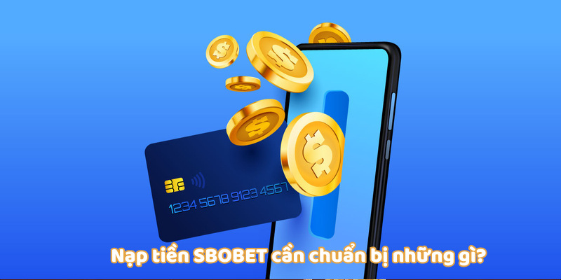 Chuẩn bị những gì để nạp tiền SBOBET dễ dàng hơn