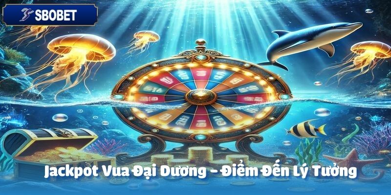 Sảnh cược Jackpot Vua Đại Dương tại SBOBET là điểm đến lý tưởng