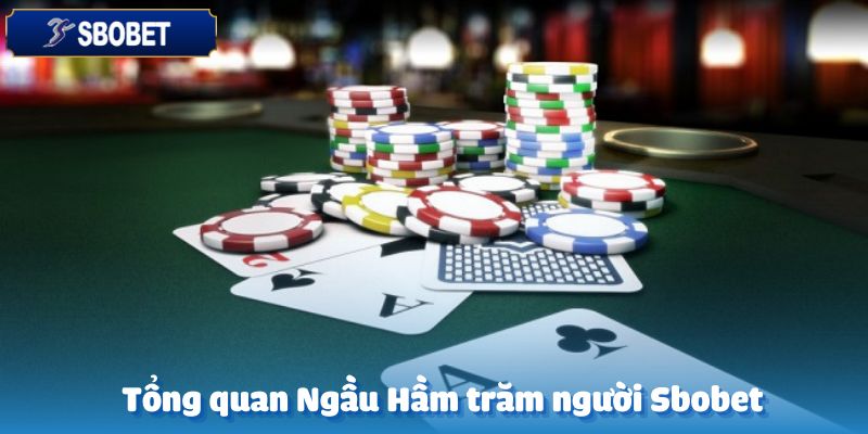 Tổng quan về Ngầu Hầm trăm người tại Sbobet