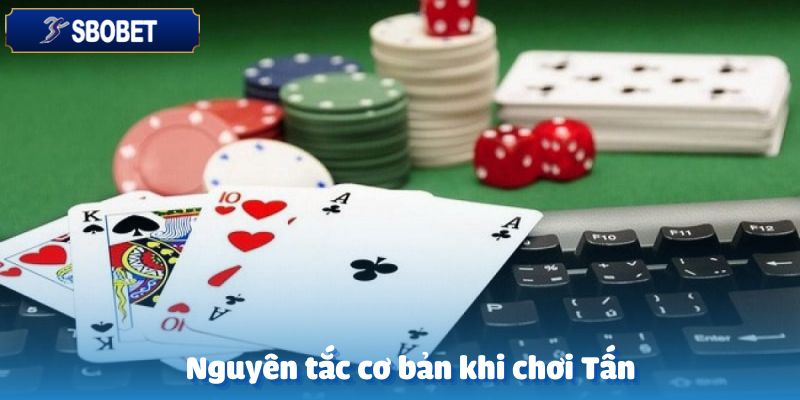 Các nguyên tắc cơ bản cần nhớ khi tham gia chơi bài Tấn