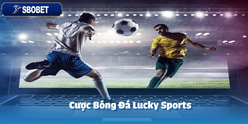 Bóng đá luôn là tâm điểm thu hút đông đảo cược thủ tại Lucky Sports 33WIN