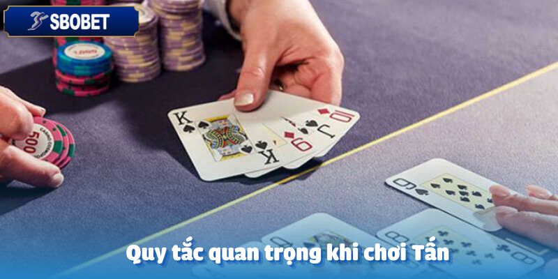 Các quy tắc quan trọng cần tuân theo khi chơi bài Tấn