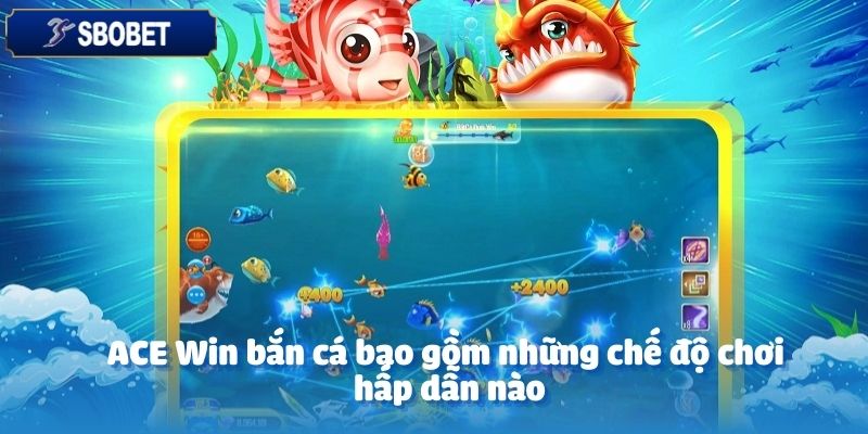 ACE WIN bắn cá tại SBOBET có nhiều chế độ chơi vô cùng đa dạng