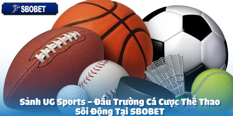 Sảnh UG Sports tại SBOBET là điểm dừng chân tuyệt vời