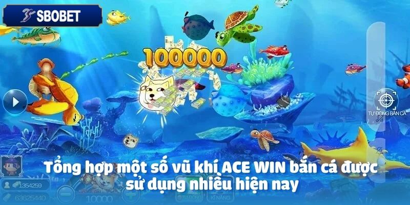 Vũ khí chính là công cụ hỗ trợ quan trọng tại ACE WIN bắn cá