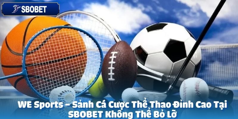 WE Sports tại SBOBET là điểm đến lý tưởng cho những ai đam mê cá cược