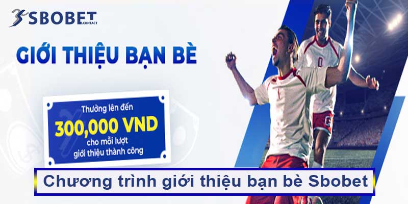 Chương trình giới thiệu bạn bè Sbobet – Nhận ngay 300K 1 Chương trình giới thiệu bạn bè Sbobet