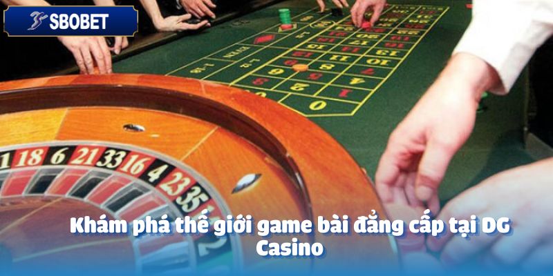 DG Casino – Đỉnh Cao Giải Trí Mới Tại Sbobet 5 Khám phá thế giới game bài đẳng cấp tại DG Casino