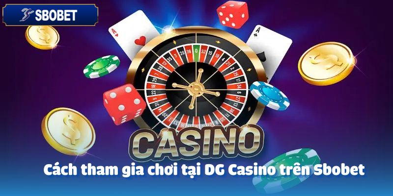 DG Casino – Đỉnh Cao Giải Trí Mới Tại Sbobet 4 Cách tham gia chơi tại DG Casino trên Sbobet