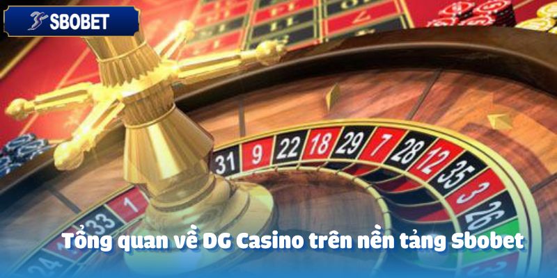 DG Casino – Đỉnh Cao Giải Trí Mới Tại Sbobet 2 Tổng quan về DG Casino trên nền tảng Sbobet