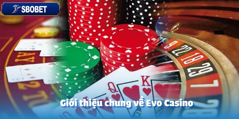 EVO CASINO – Sân Chơi Đẳng Cấp Dành Cho Mọi Tín Đồ Cá Cược 2 Giới thiệu chung về Evo Casino