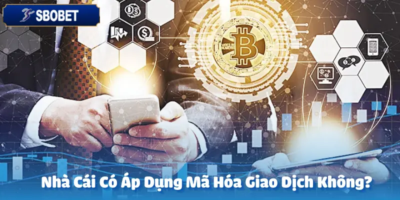 Nhà Cái Sbobet Có Áp Dụng Mã Hóa Giao Dịch Không?