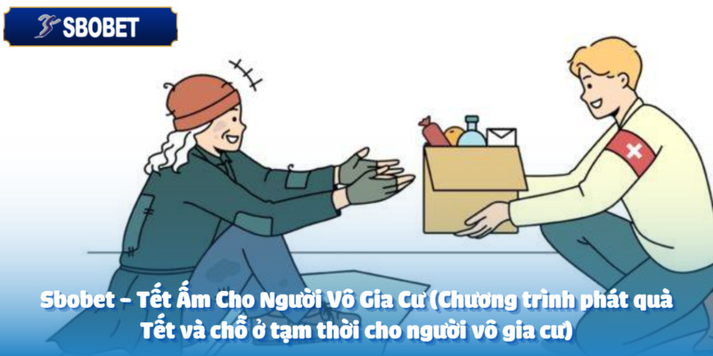 sbobet tet am cho nguoi vo gia cu chuong trinh phat qua tet va cho o tam thoi cho nguoi vo gia cu anh dai dien