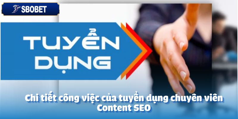 Tuyển Dụng Chuyên Viên Content SEO - Mô Tả Công Việc Chi Tiết 2 Chi tiết công việc của tuyển dụng chuyên viên Content SEO