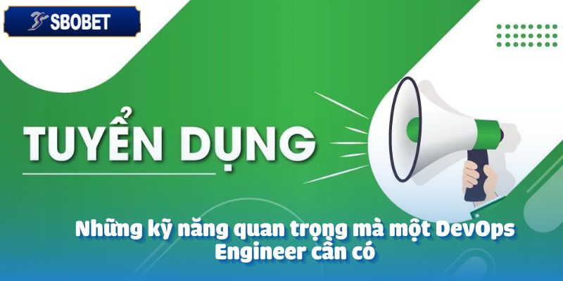 Tuyển Dụng DevOps Engineer – Cơ Hội Nghề Nghiệp Hấp Dẫn 4 Những kỹ năng quan trọng mà một DevOps Engineer cần có