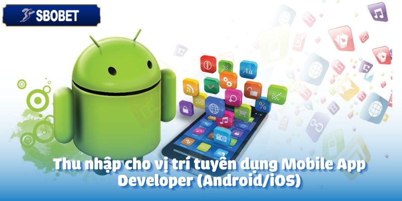 Tuyển Dụng Mobile App Developer - Cơ Hội Hấp Dẫn 4 Thu nhập cho vị trí tuyển dụng Mobile App Developer (Android/iOS)