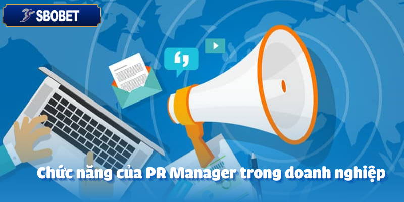 Tuyển Dụng PR Manager - Gia Nhập Đội Ngũ Ngay Hôm Nay 3 Chức năng của PR Manager trong doanh nghiệp