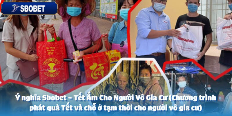 Sbobet - Tết Ấm Cho Người Vô Gia Cư (Chương trình phát quà Tết và chỗ ở tạm thời cho người vô gia cư) 3 Ý nghĩa của chương trình Sbobet giúp đỡ cộng đồng